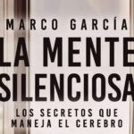 La mente silenciosa, de Marco García; un viaje introspectivo hacia el autoconocimiento y la neurociencia