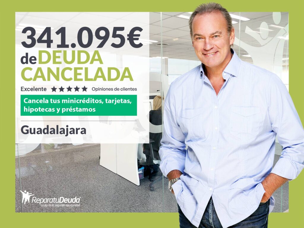 Repara tu Deuda cancela 341.095 € en Guadalajara (Castilla-La Mancha) con la Ley de Segunda Oportunidad