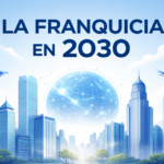La franquicia en 2030: más profesional, más rentable y más exigente La franquicia en 2030: más profesional, más rentable y más exigente